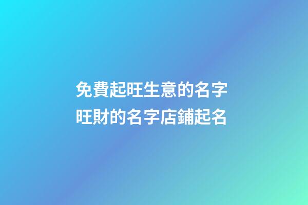 免費起旺生意的名字 旺財的名字店鋪起名